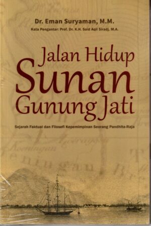 Jalan Hidup Sunan Gunung Jati Sejarah Faktual dan Filosofi Kepemimpinan Seorang Pandhita-Raja